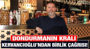 Dondurmanın Kralı Kervancıoğlu’ndan Birlik Çağrısı!