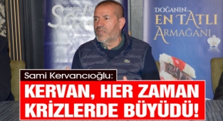 Kervancıoğlu: Kervan, Her Zaman Krizlerde Büyüdü!