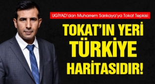 UGİYAD’dan Muharrem Sarıkaya’ya Tokat Tepkisi: Tokat’ın Yeri Türkiye Haritasıdır!