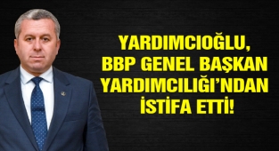 Yardımcıoğlu, BBP Genel Başkan Yardımcılığı’ndan İstifa Etti!