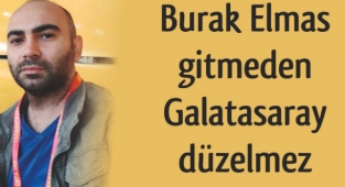 Burak Elmas gitmeden Galatasaray düzelmez