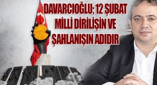 DAVARCIOĞLU; 12 ŞUBAT MİLLİ DİRİLİŞİN VE ŞAHLANIŞIN ADI