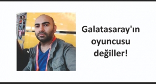 Galatasaray'ın oyuncusu değiller!