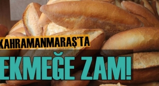 Kahramanmaraş’ta ekmeğe zam geldi
