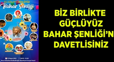 Biz Birlikte Güçlüyüz Bahar Şenliğine Davet