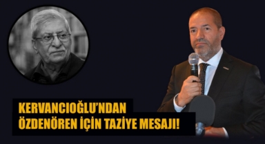 KERVANCIOĞLU’NDAN ÖZDENÖREN İÇİN TAZİYE MESAJI!