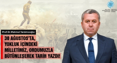 Yardımcıoğlu: 30 Ağustos’ta, Yokluk İçindeki Milletimiz, Ordumuzla Bütünleşerek Tarih Yazdı