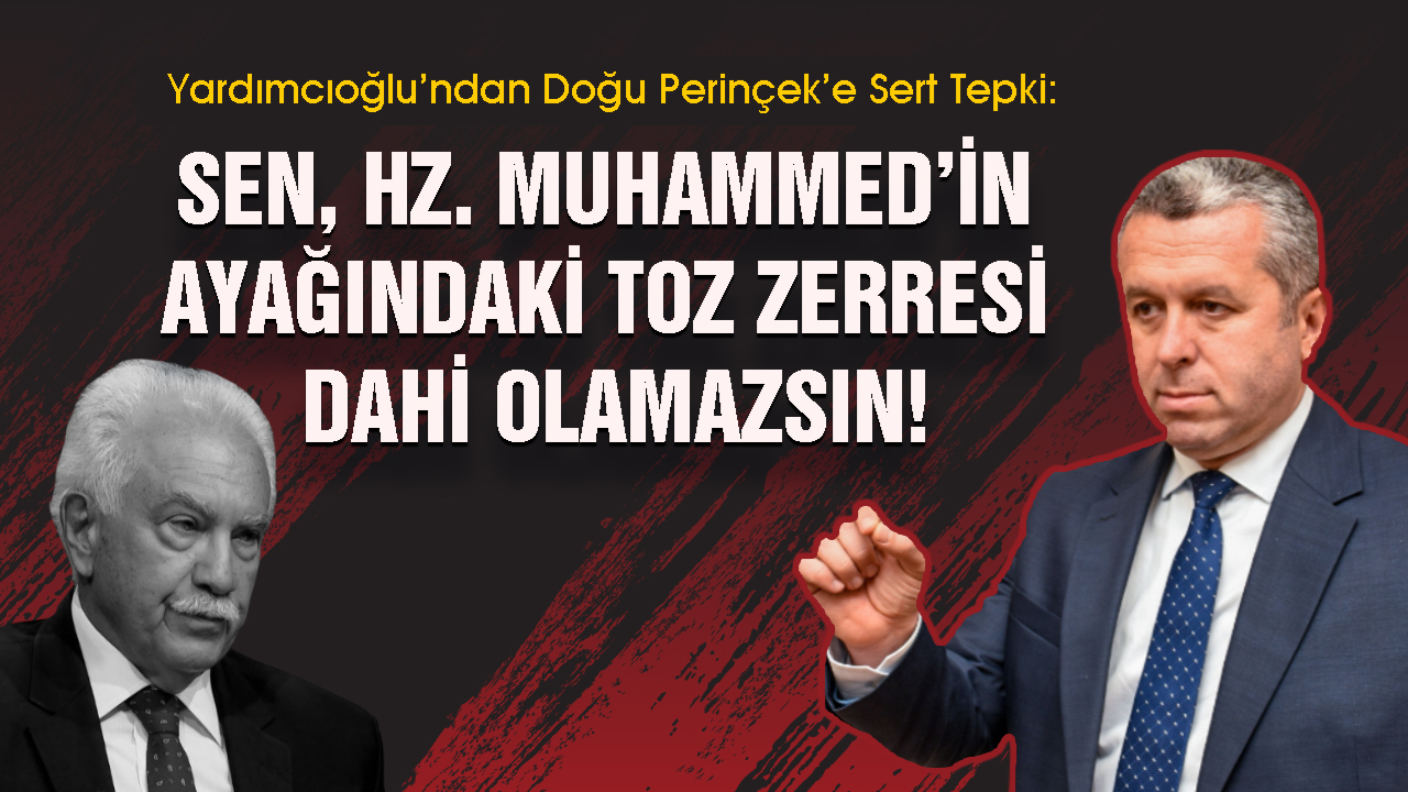 Yardımcıoğlu’ndan Doğu Perinçek’e Sert Tepki: Sen, Hz. Muhammed’in ayağındaki toz zerresi dahi olamazsın!