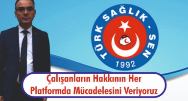 Çalışanların Hakkının Her Platformda Mücadelesini Veriyoruz