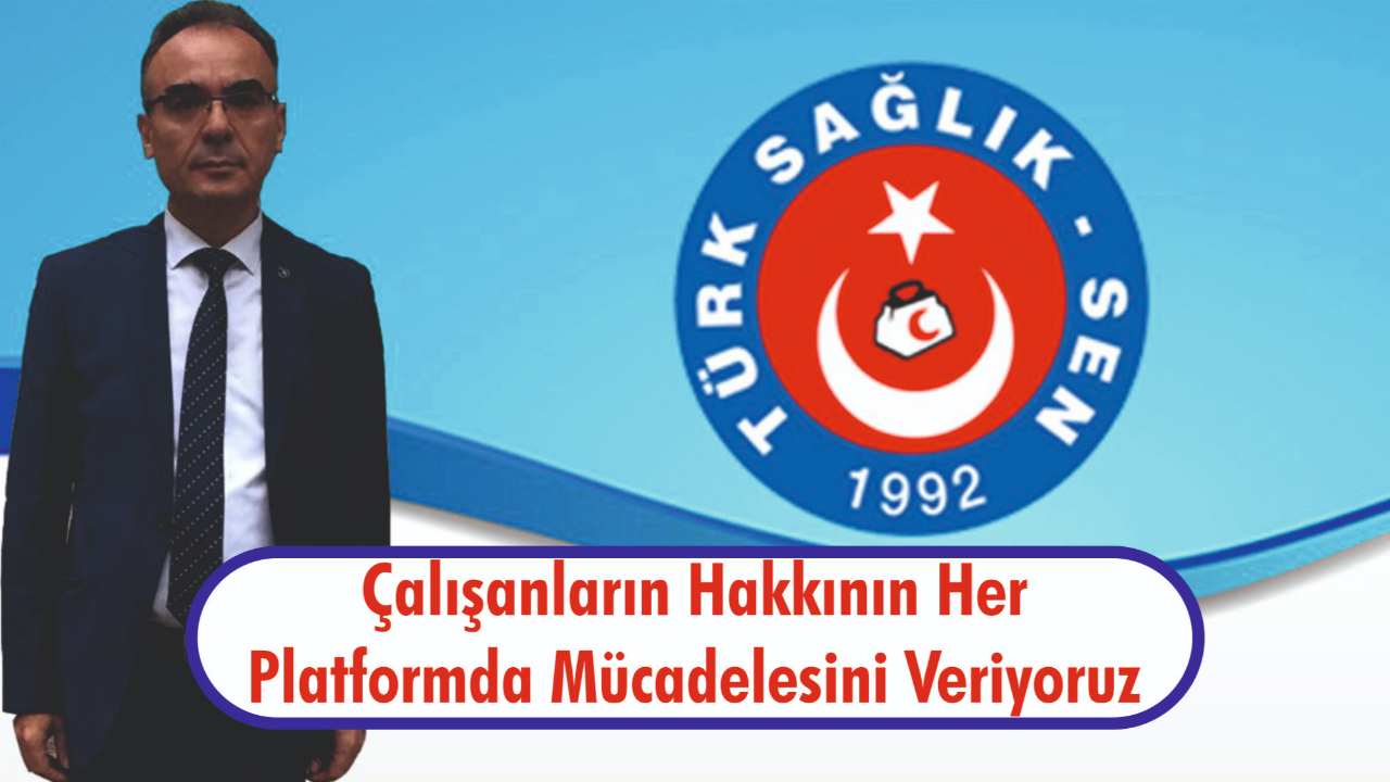 Çalışanların Hakkının Her Platformda Mücadelesini Veriyoruz