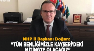 Kahramanmaraş MHP İl Başkanı Doğan: Tüm Benliğimizle Kayseri’deki Mitingde Olacağız