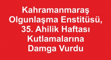 Kahramanmaraş Olgunlaşma Enstitüsü, 35. Ahilik Haftası Kutlamalarına Damga Vurdu