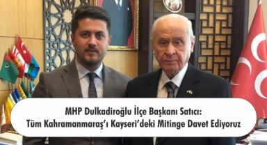 MHP Dulkadiroğlu İlçe Başkanı Satıcı: Tüm Kahramanmaraş’ı Kayseri’deki Mitinge Davet Ediyoruz
