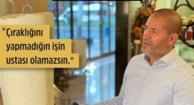 ÇIRAKLIĞINI YAPMADIĞIN İŞİN, USTASI OLAMAZSIN