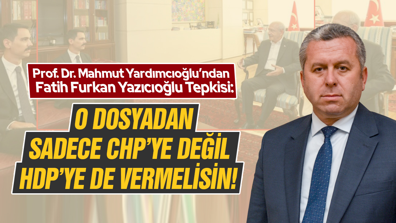 Yardımcıoğlu’ndan Fatih Furkan Yazıcıoğlu Tepkisi: O dosyadan sadece CHP’ye değil HDP’ye de vermelisin!