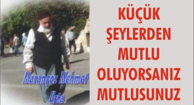 KÜÇÜK ŞEYLERDEN MUTLU OLUYORSANIZ MUTLUSUNUZ