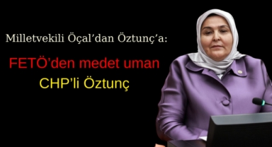Milletvekili Öçal’dan Öztunç’a: FETÖ’den medet uman CHP’li Öztunç