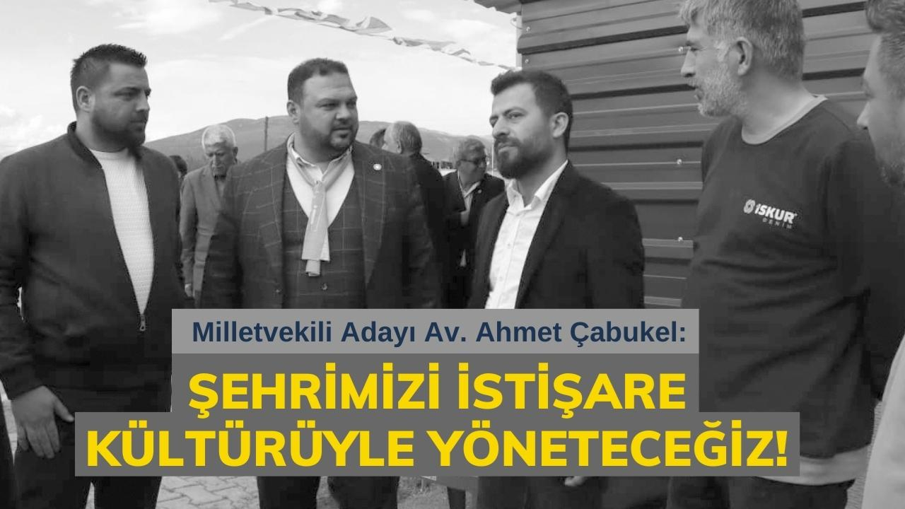 Çabukel: Şehrimizi istişare kültürüyle yöneteceğiz!