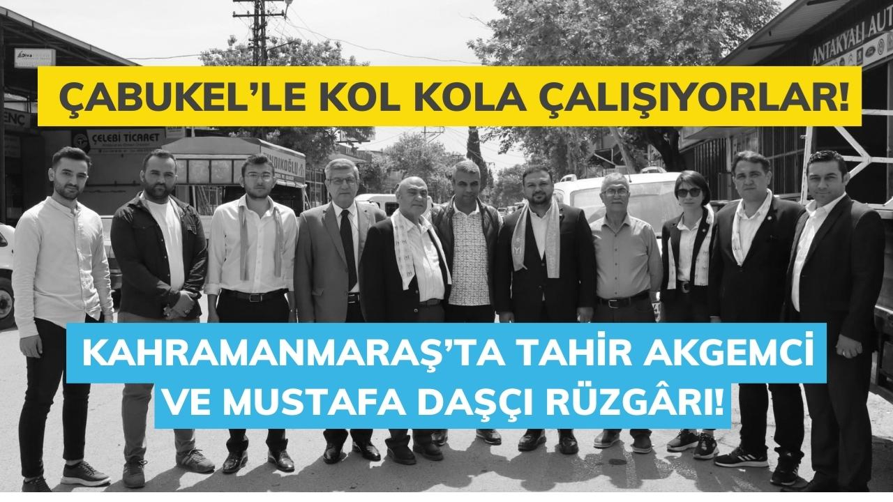 Kahramanmaraş’ta Tahir Akgemci ve Mustafa Daşçı Rüzgârı! Çabukel’le Kol Kola Çalışıyorlar!