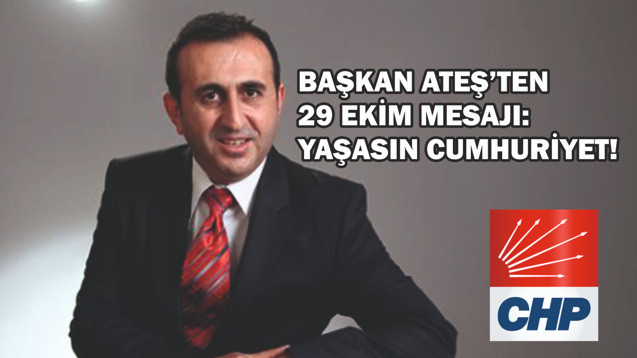 BAŞKAN ATEŞ’TEN 29 EKİM MESAJI: YAŞASIN CUMHURİYET!