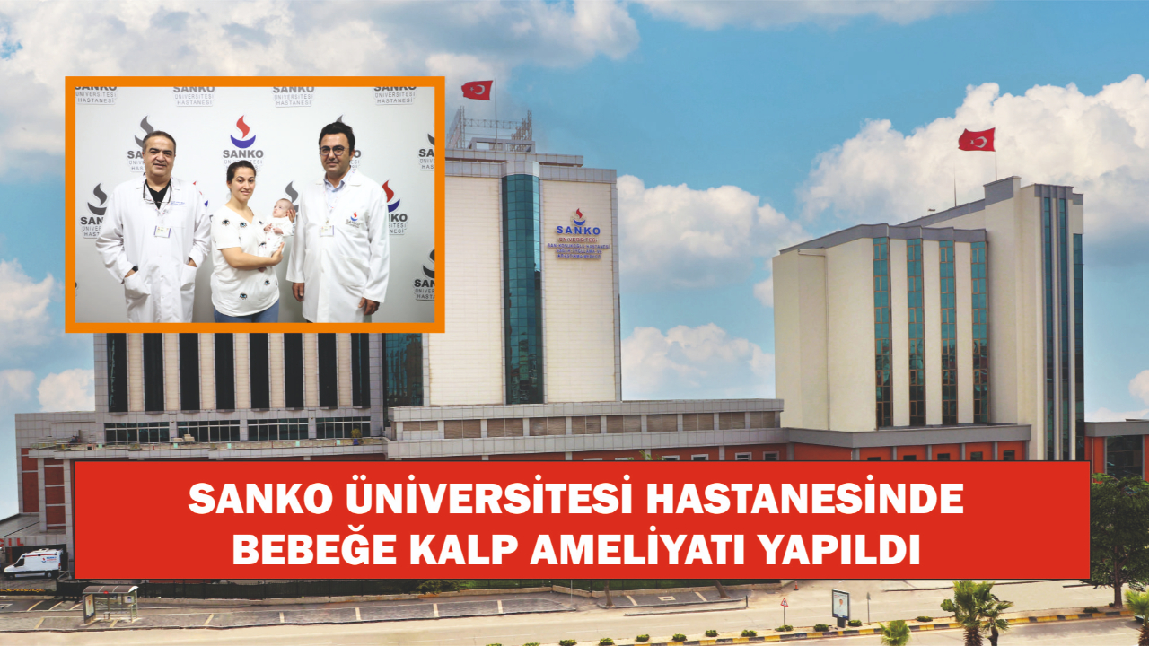 - SANKO ÜNİVERSİTESİ HASTANESİNDE BEBEĞE KALP AMELİYATI YAPILDI