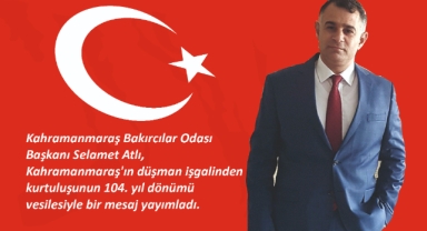 Atlı; Kahramanmaraş'ın düşman işgalinden kurtuluşunun 104. yıl dönümü vesilesiyle bir mesaj yayımladı