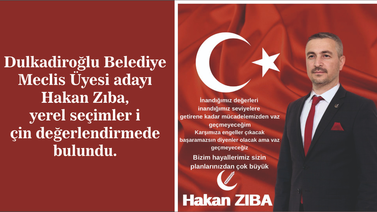 Dulkadiroğlu Belediye Meclis Üyesi adayı Hakan Zıba, yerel seçimler için değerlendirmede bulundu.