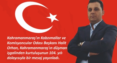 Orhan; Kahramanmaraş'ın düşman işgalinden kurtuluşunun 104. yılı dolayısıyla mesaj yayınladı