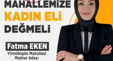 Yirmiikigün Mahallesi… Muhtar Adayı Fatma Eken; “Yirmiikigün’e Kadın Eli Değmeli”