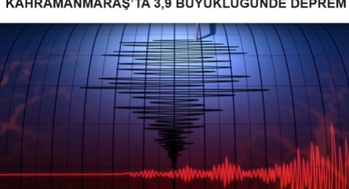 KAHRAMANMARAŞ’TA 3,9 BÜYÜKLÜĞÜNDE DEPREM