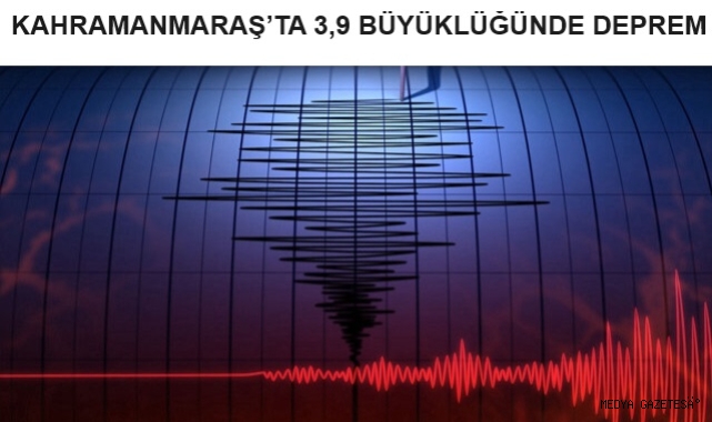 KAHRAMANMARAŞ’TA 3,9 BÜYÜKLÜĞÜNDE DEPREM