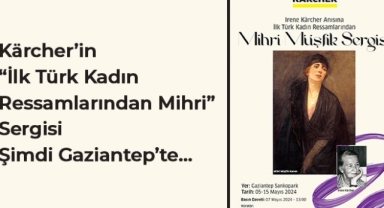 Kärcher’in “İlk Türk Kadın Ressamlarından Mihri” Sergisi Şimdi Gaziantep’te…