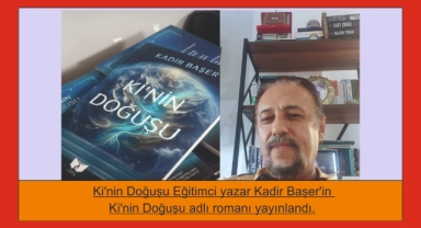 Ki'nin Doğuşu Eğitimci yazar Kadir Başer'in Ki'nin Doğuşu adlı romanı yayınlandı.
