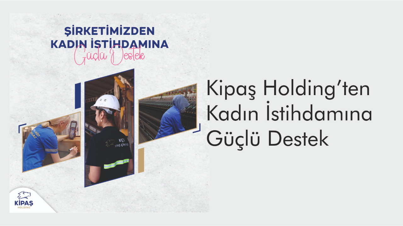 Kipaş Holding’ten Kadın İstihdamına Güçlü Destek