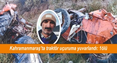 Kahramanmaraş’ta traktör uçuruma yuvarlandı: 1ölü