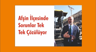 Afşin İlçesinde Sorunlar Tek Tek Çözülüyor