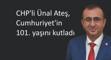 CHP’li Ünal Ateş, Cumhuriyet'in 101. yaşını kutladı
