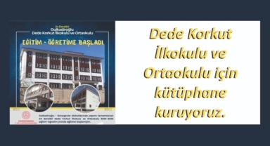 Dede Korkut İlkokulu ve Ortaokulu için kütüphane kuruyoruz.