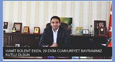 HAMİT BÜLENT EKEN; 29 EKİM CUMHURİYET BAYRAMIMIZ KUTLU OLSUN