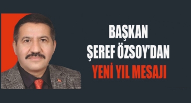 BAŞKAN ŞEREF ÖZSOY’DAN YENİ YIL MESAJI