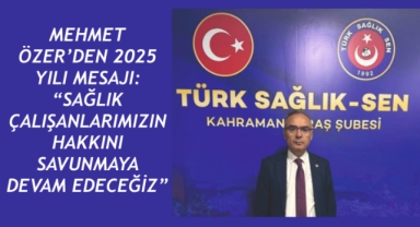 MEHMET ÖZER’DEN 2025 YILI MESAJI: “SAĞLIK ÇALIŞANLARIMIZIN HAKKINI SAVUNMAYA DEVAM EDECEĞİZ”