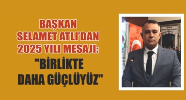 SELAMET ATLI’DAN 2025 YILI MESAJI: “ESNAF VE SANATKÂRLARIMIZLA DAHA GÜZEL YARINLARA”