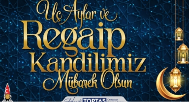 Başkan Toptaş’tan, üç aylar ve Regaib Kandili mesajı