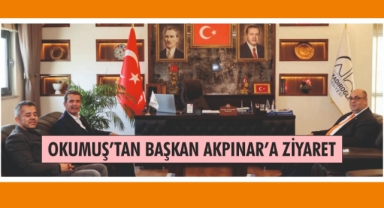 OKUMUŞ’TAN BAŞKAN AKPINAR’A ZİYARET