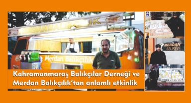 Kahramanmaraş Balıkçılar Derneği ve Merdan Balıkçılık’tan anlamlı etkinlik