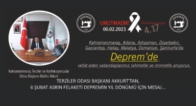 TERZİLER ODASI BAŞKANI AKKURT'TAN, 6 ŞUBAT ASRIN FELAKETİ DEPREMİN YIL DÖNÜMÜ İÇİN MESAJ...