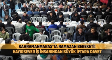 Kahramanmaraş’ta Ramazan Bereketi! Hayırsever İş İnsanından Büyük İftara davet