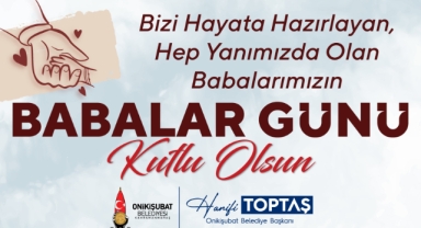 Başkan Toptaş; Babalar, evlatlarının ilk kahramanıdır