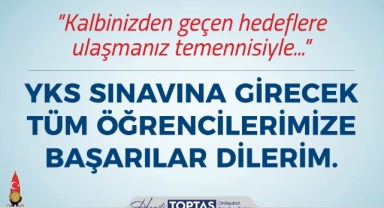 Başkan Toptaş, YKS’ye girecek öğrencilere başarılar diledi