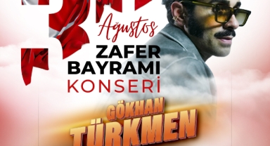 Zafer Bayramı Coşkusu Gökhan Türkmen Konseriyle Taçlanacak